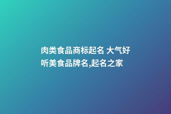 肉类食品商标起名 大气好听美食品牌名,起名之家-第1张-商标起名-玄机派